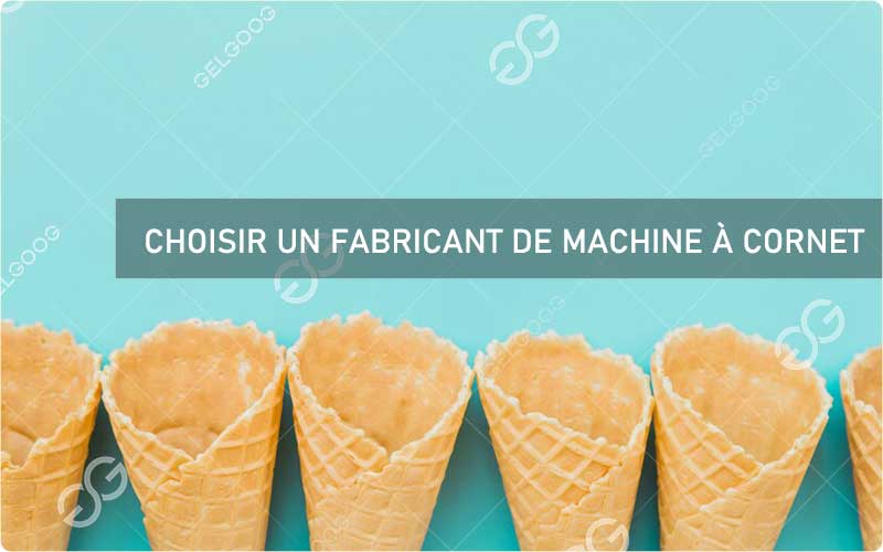 Comment Choisir Un Fabricant De Machine À Cornet De Glace